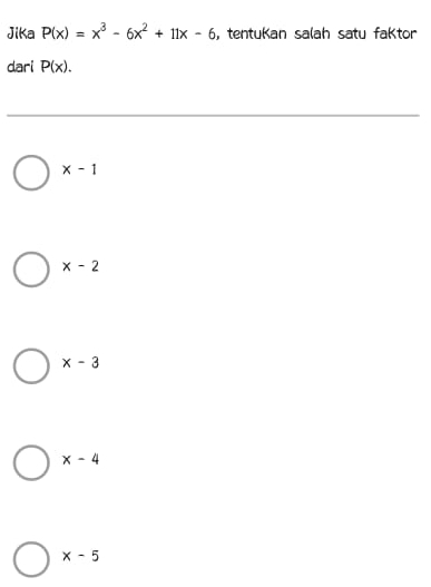 Jika P(x)=x^3-6x^2+11x-6 , tentukan salah satu faktor
dari P(x).
x-1
x-2
x-3
x-4
x-5