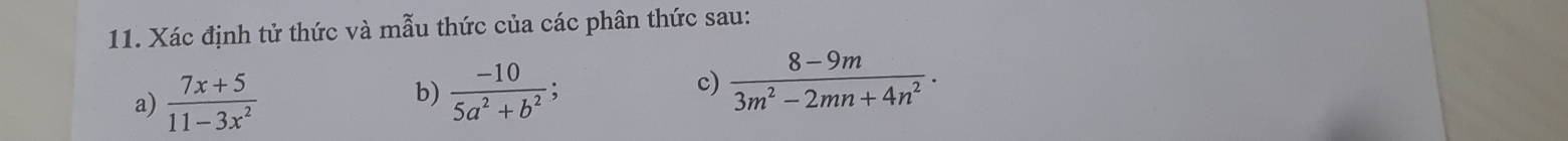 Xác định tử thức và mẫu thức của các phân thức sau: 
a)  (7x+5)/11-3x^2 
c) 
b)  (-10)/5a^2+b^2 ;  (8-9m)/3m^2-2mn+4n^2 .