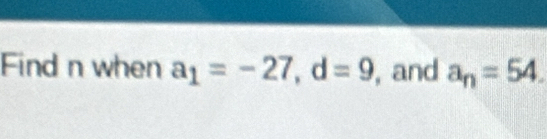 Find n when a_1=-27, d=9 , and a_n=54.