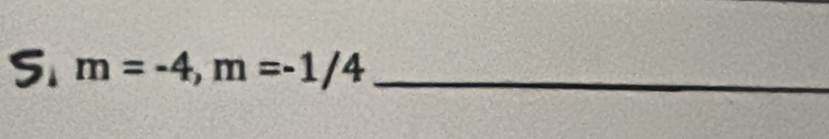 5 m=-4, m=-1/4 _