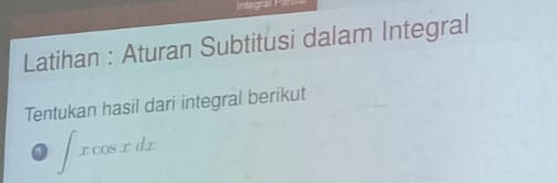 Latihan : Aturan Subtitusi dalam Integral 
Tentukan hasil dari integral berikut 
a ∈t xcos xdx