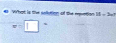 What is the splution of the equation 16=2a?
w=□