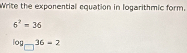 Solved: Write the exponential equation in logarithmic form. 6^2=36 log ...
