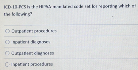 Solved: ICD-10-PCS is the HIPAA-mandated code set for reporting which ...