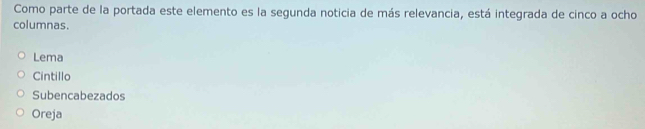 Como parte de la portada este elemento es la segunda noticia de más relevancia, está integrada de cinco a ocho
columnas.
Lema
Cintillo
Subencabezados
Oreja