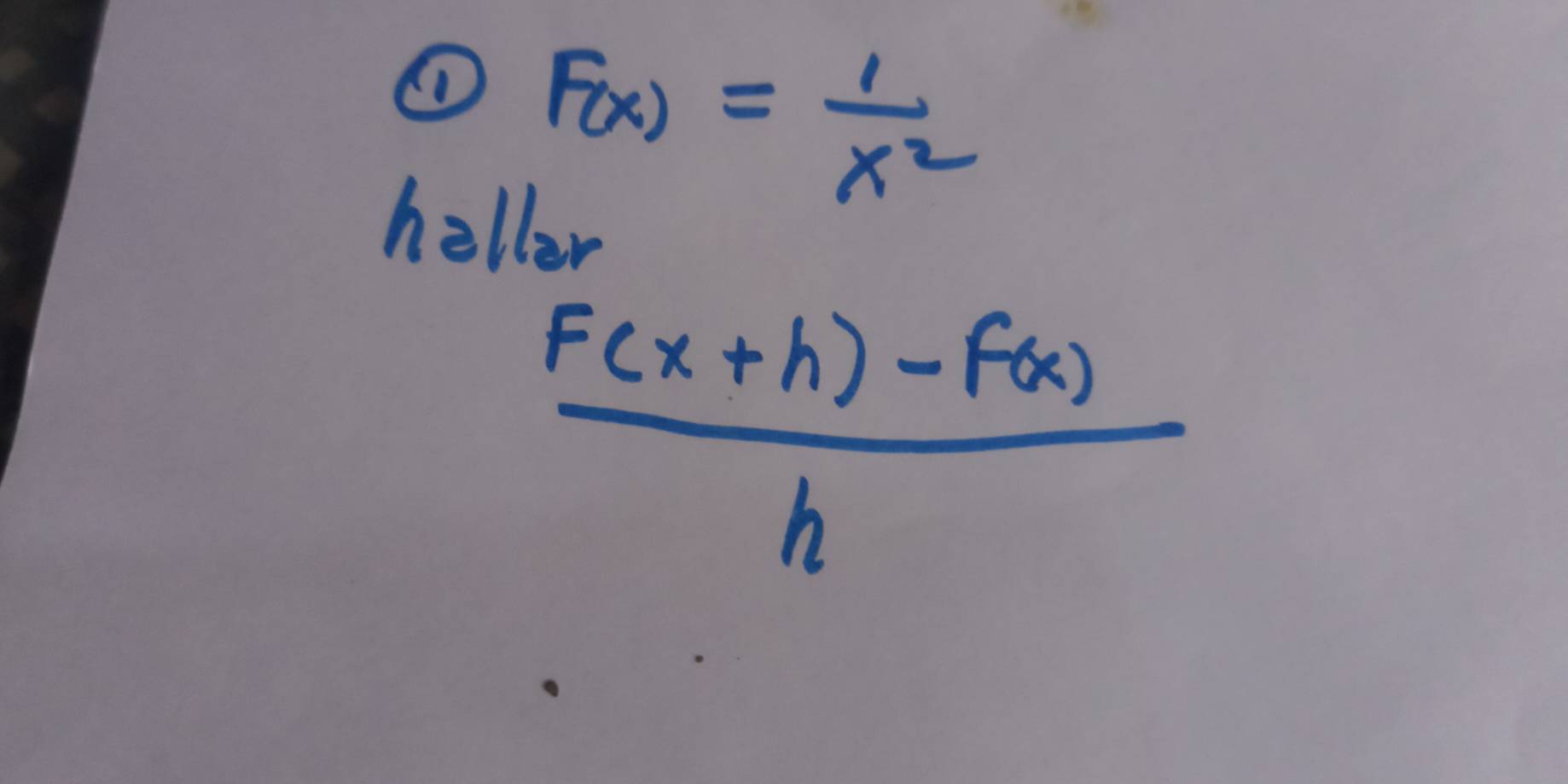 ① F(x)= 1/x^2 
heller
 (F(x+h)-f(x))/h 