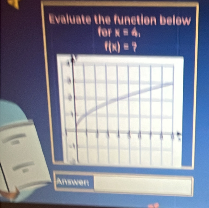 Evaluate the function below
forx=4,
f(x)∈ ?
Answer