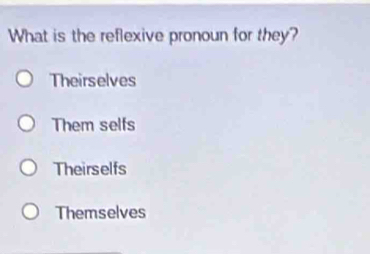 What is the reflexive pronoun for they?
Theirselves
Them selfs
Theirselfs
Themselves