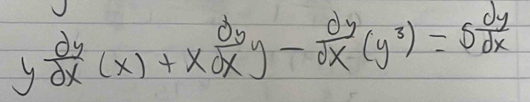 y dy/dx (x)+x dy/dx y- dy/dx (y^3)=5 dy/dx 