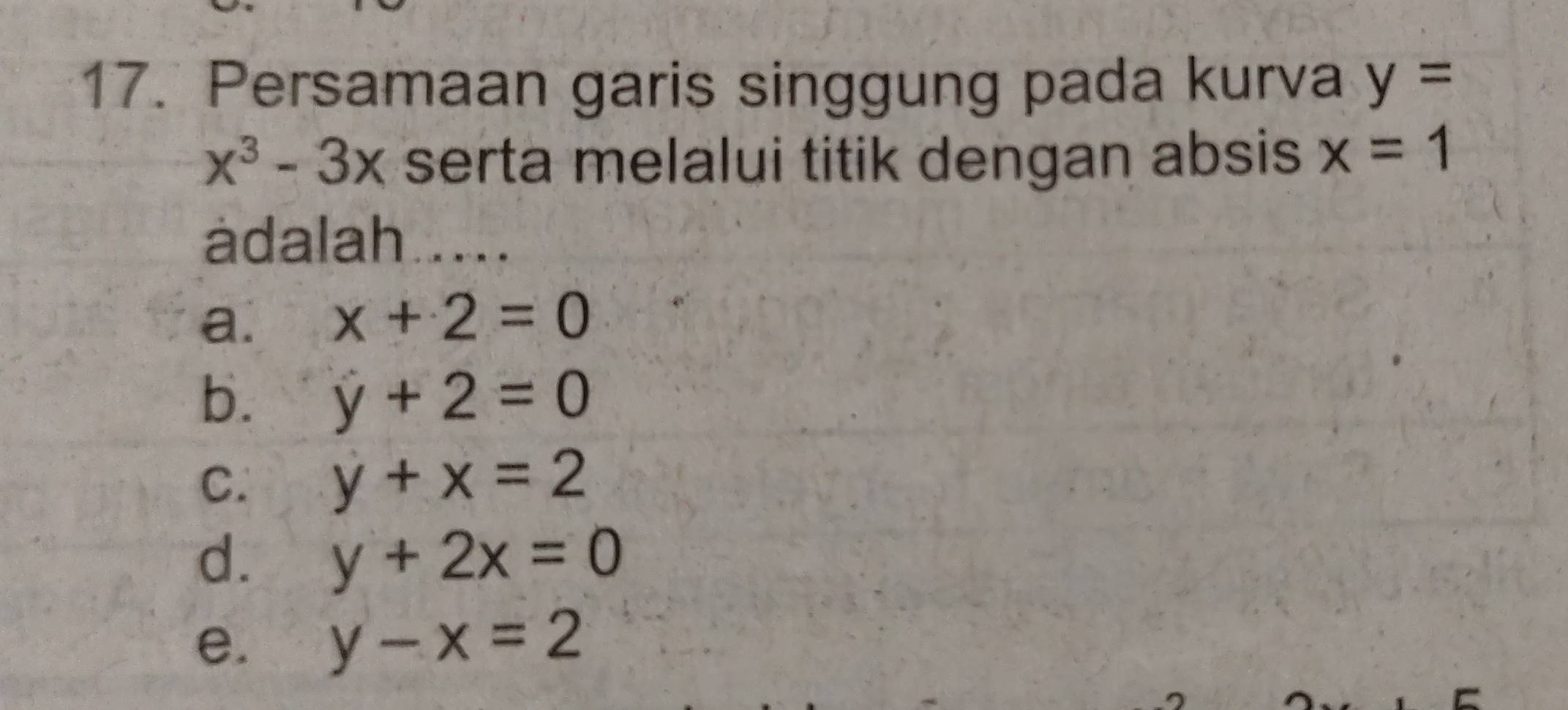 Persamaan garis singgung pada kurva y=
x^3-3x serta melalui titik dengan absis x=1
ádalah....
a. x+2=0
b. y+2=0
C. y+x=2
d. y+2x=0
e. y-x=2