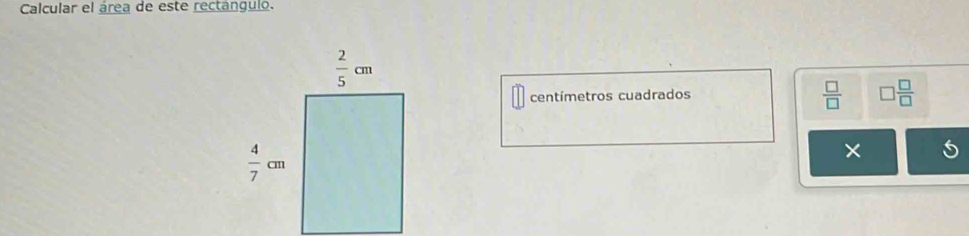 Calcular el área de este rectángulo.
centímetros cuadrados
 □ /□   □  □ /□  
×