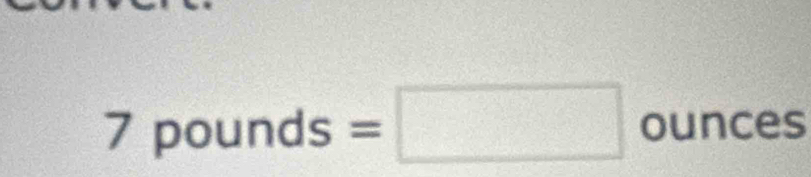 7pounds=□ ounces