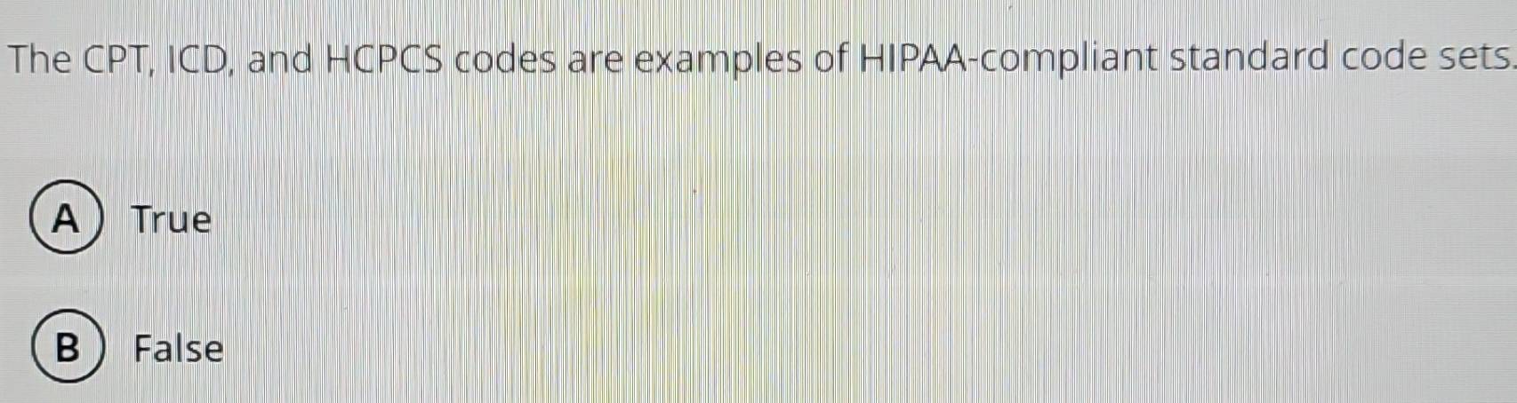 Solved: The CPT, ICD, and HCPCS codes are examples of HIPAA-compliant ...