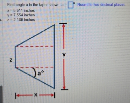 Find angle a in the taper shown. a=□° Round to two decimal places.
x=5.611 inches
y=7.554 inches