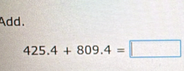 Add.
425.4+809.4=□