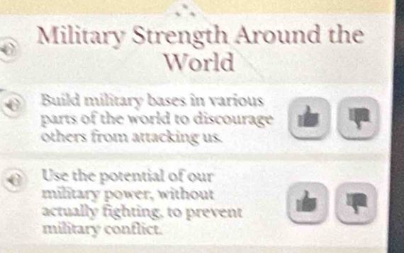 Military Strength Around the 
World 
Build military bases in various 
parts of the world to discourage 
others from attacking us.
θ Use the potential of our 
military power, without 
actually fighting, to prevent 
military conflict.