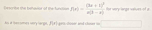 Describe the behavior of the function f(x)=frac (3x+1)^2x(3-x) for very large values of x. 
As x becomes very large, f(x) gets closer and closer to ∴ △ ADCsim △ ABC