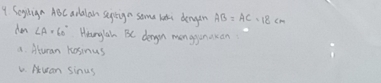 Seytign ABC aralan segtign some latic dengen AB=AC=18cm
don ∠ A=60° Hanglah BC dergon monggunasan
a. Aturan Kosinus
L. Auan sinus