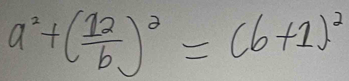 a^2+( 12/b )^2=(b+1)^2