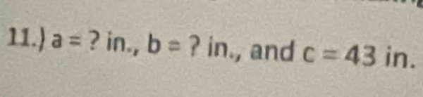 11.) a= ? in., b= ? in., and c=43 in.