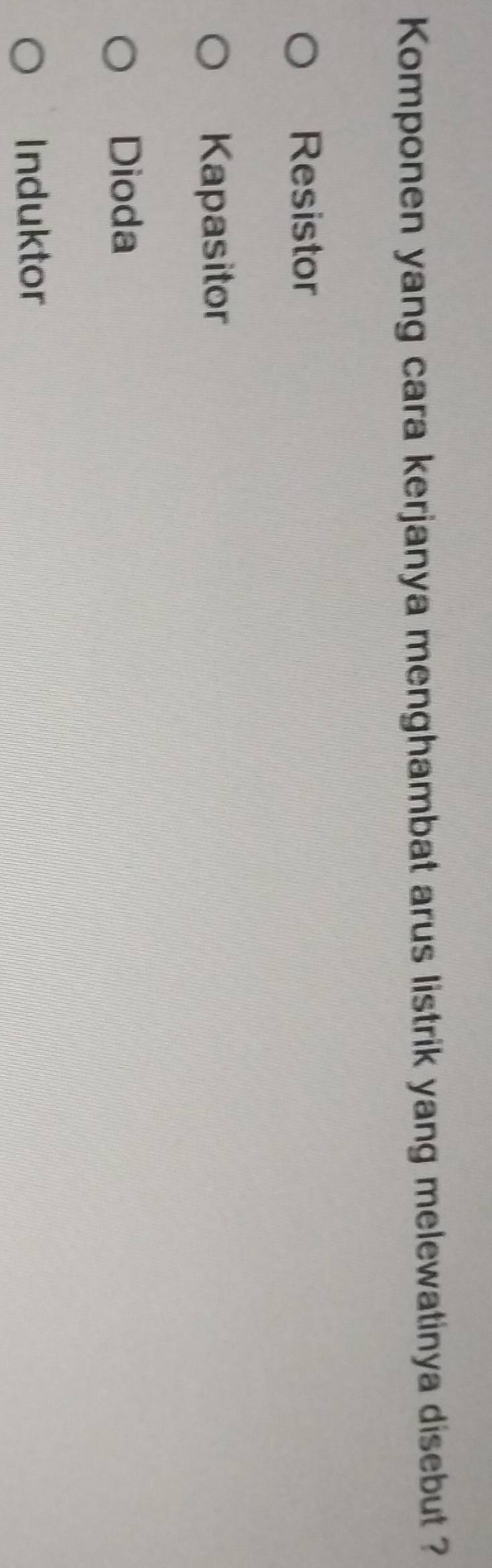 Komponen yang cara kerjanya menghambat arus listrik yang melewatinya disebut ?
Resistor
Kapasitor
Dioda
Induktor