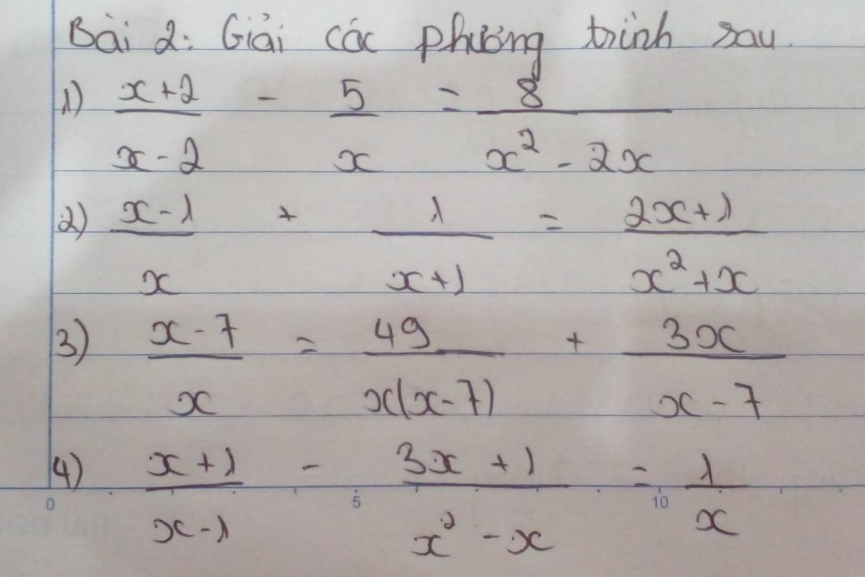 Giāi cóc phing thành mu
 (x+2)/x-2 - 5/x = 8/x^2-2x 
(  (x-1)/x + 1/x+1 = (2x+1)/x^2+x 
3)  (x-7)/x = 49/x(x-7) + 3x/x-7 
④)  (x+1)/x-1 - (3x+1)/x^2-x = 1/x 