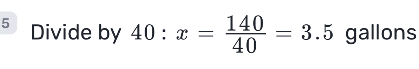 Divide by 40:x= 140/40 =3.5 gallons