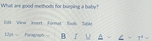 What are good methods for burping a baby? 
Edit View Insert Format Tools Table 
12pt √ Paragraph B I U A