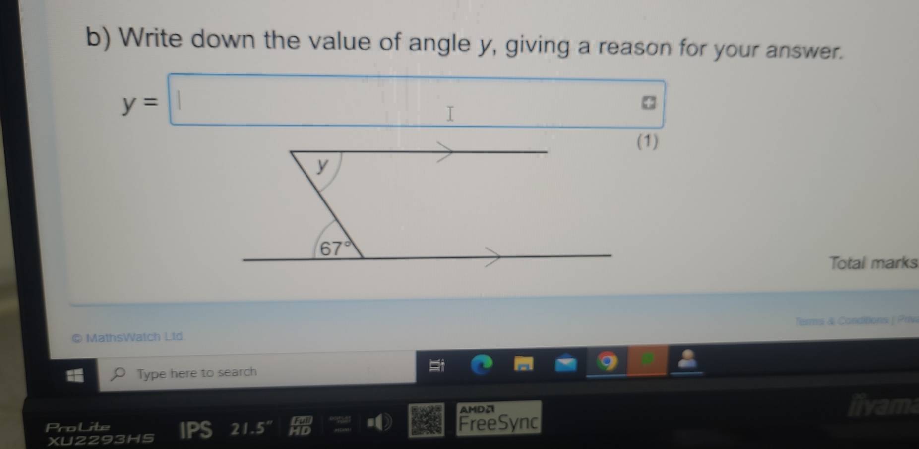 Write down the value of angle y, giving a reason for your answer.
y=□
(1)
y
67°
Total marks 
Terms & Conditions | Privi 
© MathsWatch Ltd. 
Type here to search 
AMDA livama 
Prolite IPS 21.5'' FreeSync 
XU2293HS