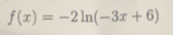 f(x)=-2ln (-3x+6)