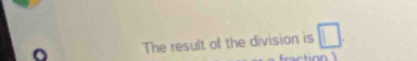 The result of the division is □