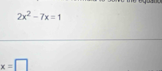 equato
2x^2-7x=1
x=□