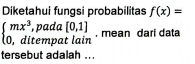 Diketahui fungsi probabilitas f(x)=
beginarrayl mx^3,pada[0,1] 0,ditempatlainendarray.. mean dari data 
tersebut adalah ...