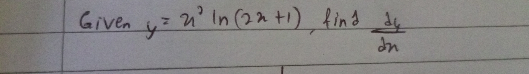 Given y=x^2ln (2x+1) find
 dy/dx 