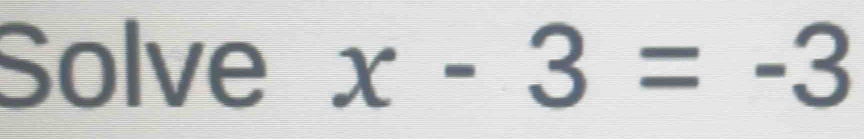 Solve x-3=-3