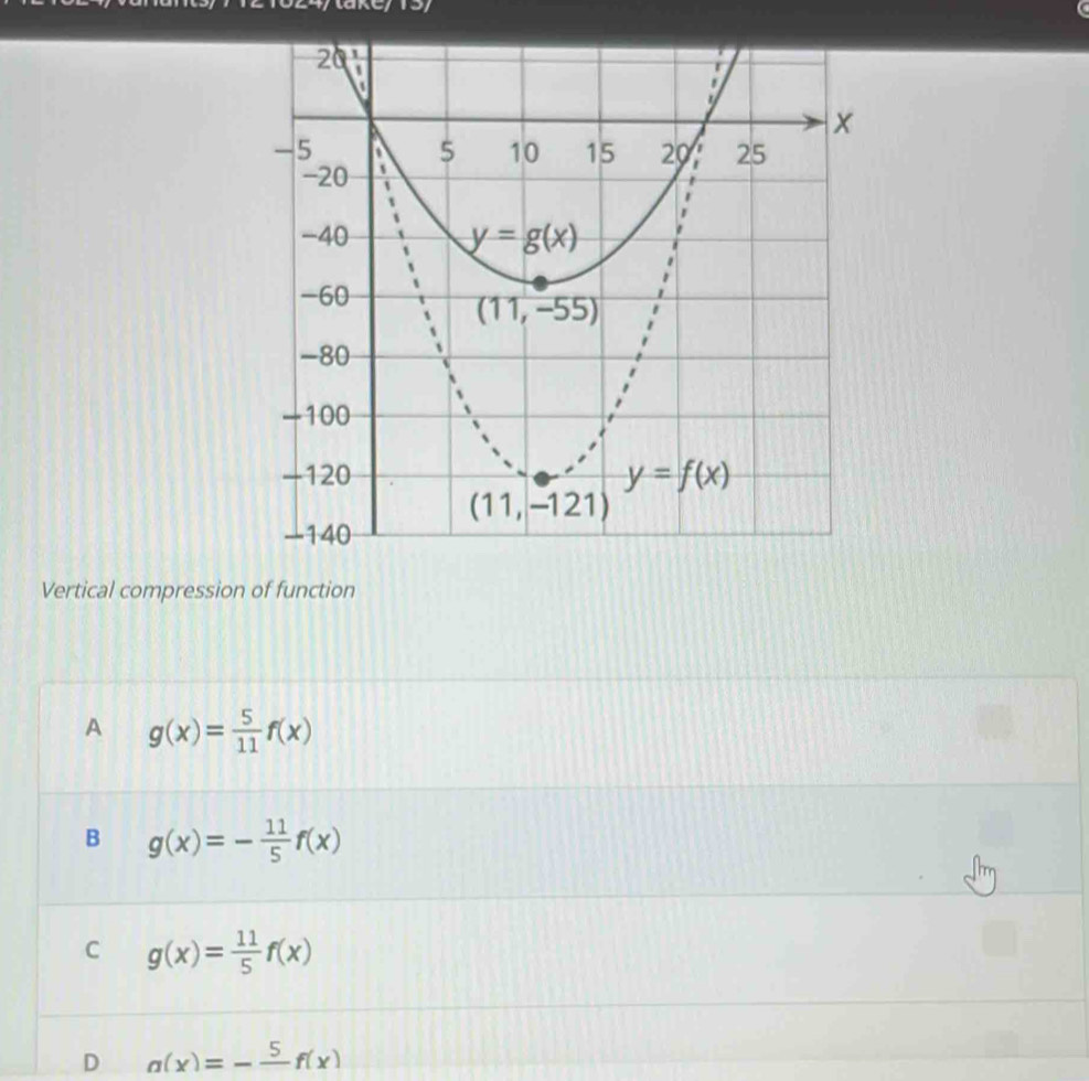 Vertical compression of function
A g(x)= 5/11 f(x)
B g(x)=- 11/5 f(x)
C g(x)= 11/5 f(x)
D a(x)=-frac 5f(x)