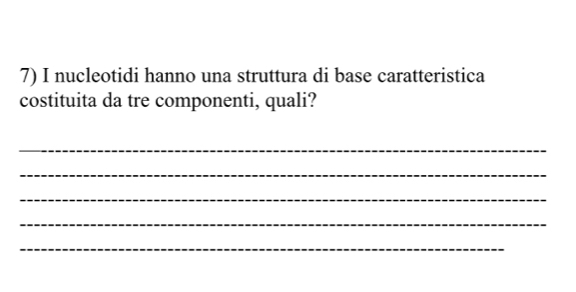 nucleotidi hanno una struttura di base caratteristica 
costituita da tre componenti, quali? 
_ 
_ 
_ 
_ 
_