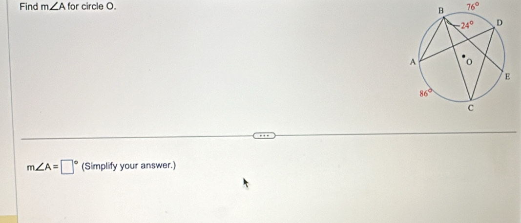 Find m∠ A for circle O. 76°
m∠ A=□° (Simplify your answer.)