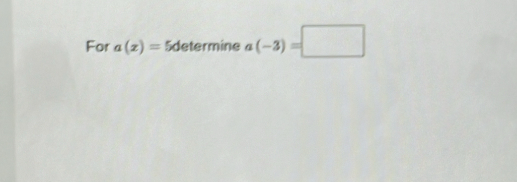 For a(x)= 5determine a(-3)=□