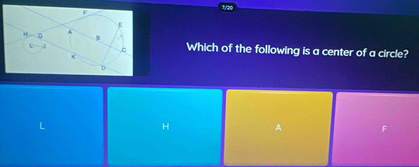 7/20 
Which of the following is a center of a circle?
H
A
F