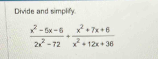 Divide and simplify.
 (x^2-5x-6)/2x^2-72 + (x^2+7x+6)/x^2+12x+36 