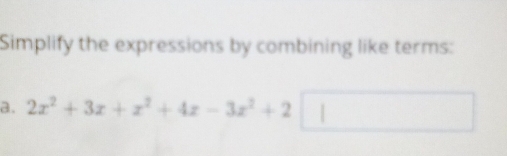 Simplify the expressions by combining like terms: 
a. 2x^2+3x+x^2+4x-3x^2+2□