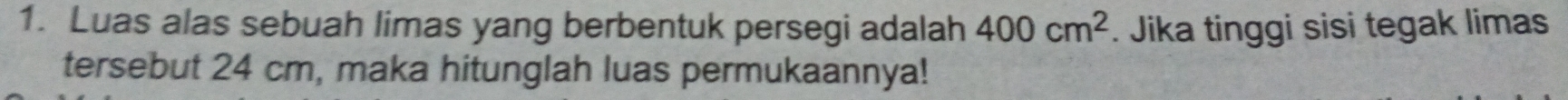 Luas alas sebuah limas yang berbentuk persegi adalah 400cm^2. Jika tinggi sisi tegak limas 
tersebut 24 cm, maka hitunglah luas permukaannya!