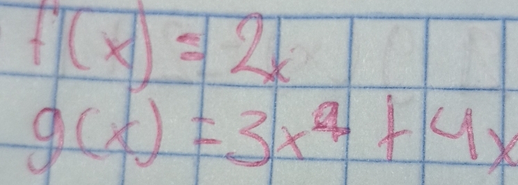 f(x)=2x
g(x)=3x^2+4x