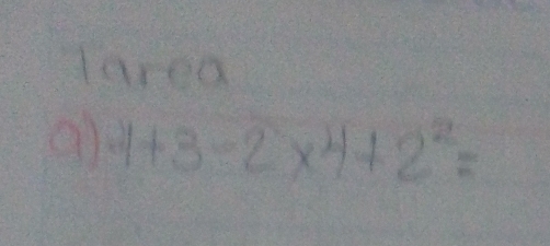 larea
4+3-2* 4+2^2=