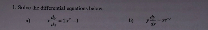 Solve the differential equations below.
a) x dy/dx =2x^2-1 y dy/dx =xe^(-y)
b)