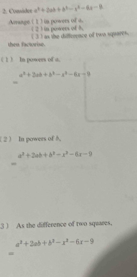 Consider a^2+2ab+b^2-x^4-6x-8
Arrange ( 1 ) in powers of a. 
( 2 ) in powers of b, 
( 3 ) as the difference of two squares. 
then factorise. 
( 1) In powers of a.
a^2+2ab+b^2-x^2-6x-9
2 In powers of b,
a^2+2ab+b^2-x^2-6x-9
3 As the difference of two squares,
a^2+2ab+b^2-x^2-6x-9
=