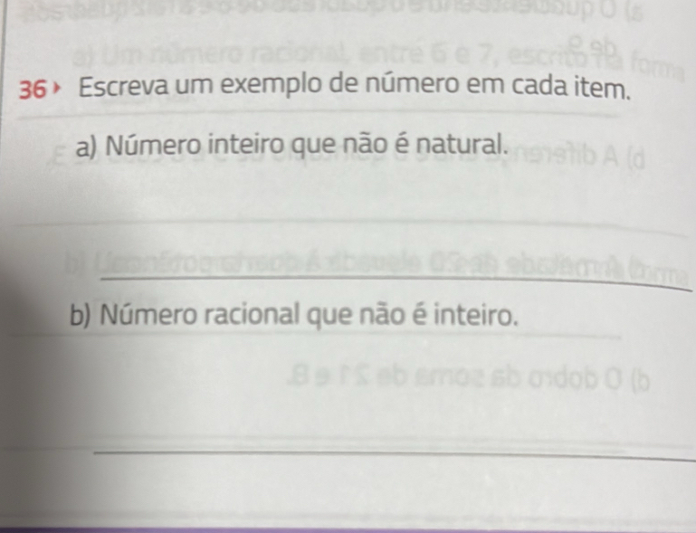 36 × Escreva um exemplo de número em cada item. 
a) Número inteiro que não é natural. 
_ 
_ 
_ 
b) Número racional que não é inteiro. 
_ 
_