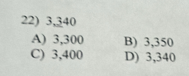 3,340
A) 3,300 B) 3,350
C) 3,400 D) 3,340