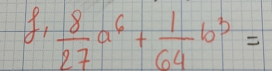  8/27 a^6+ 1/64 b^3=